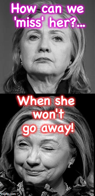 Hillary Winking | How can we 'miss' her?... When she won't go away! | image tagged in hillary winking | made w/ Imgflip meme maker