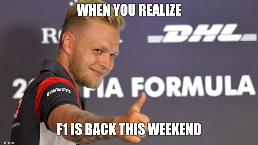 F1 is back this weekend! | WHEN YOU REALIZE; F1 IS BACK THIS WEEKEND | image tagged in kmag,f1,kevinmagnussen,race,formulaone | made w/ Imgflip meme maker