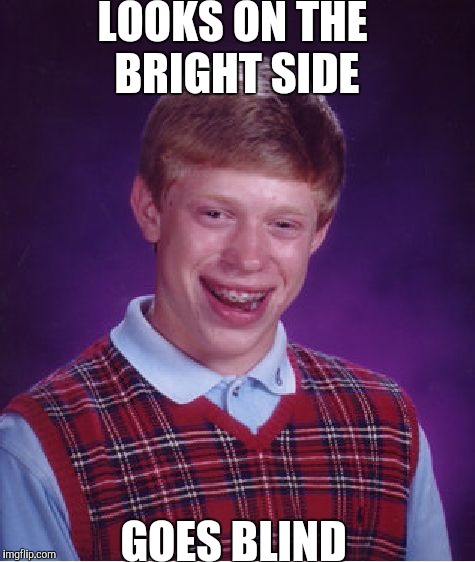 Bad Luck Brian | LOOKS ON THE BRIGHT SIDE; GOES BLIND | image tagged in memes,bad luck brian | made w/ Imgflip meme maker