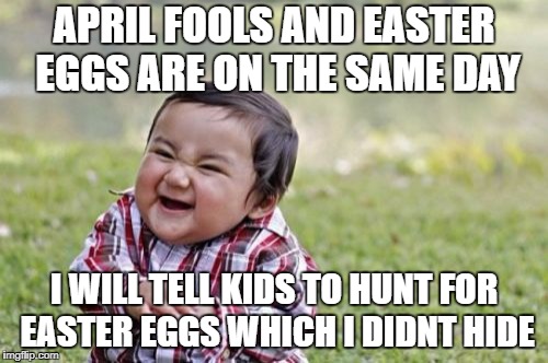 Evil Toddler | APRIL FOOLS AND EASTER EGGS ARE ON THE SAME DAY; I WILL TELL KIDS TO HUNT FOR EASTER EGGS WHICH I DIDNT HIDE | image tagged in memes,evil toddler,easter,april fools,funny,ssby | made w/ Imgflip meme maker