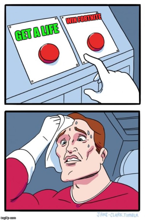 Two Buttons | WIN FORTNITE; GET A LIFE | image tagged in memes,two buttons | made w/ Imgflip meme maker