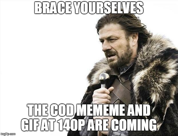 Brace Yourselves X is Coming Meme | BRACE YOURSELVES; THE COD MEMEME AND GIF AT 140P ARE COMING | image tagged in memes,brace yourselves x is coming | made w/ Imgflip meme maker