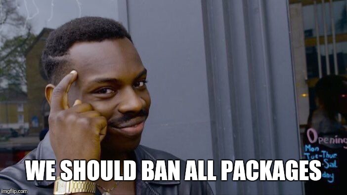 Roll Safe Think About It Meme | WE SHOULD BAN ALL PACKAGES | image tagged in memes,roll safe think about it | made w/ Imgflip meme maker