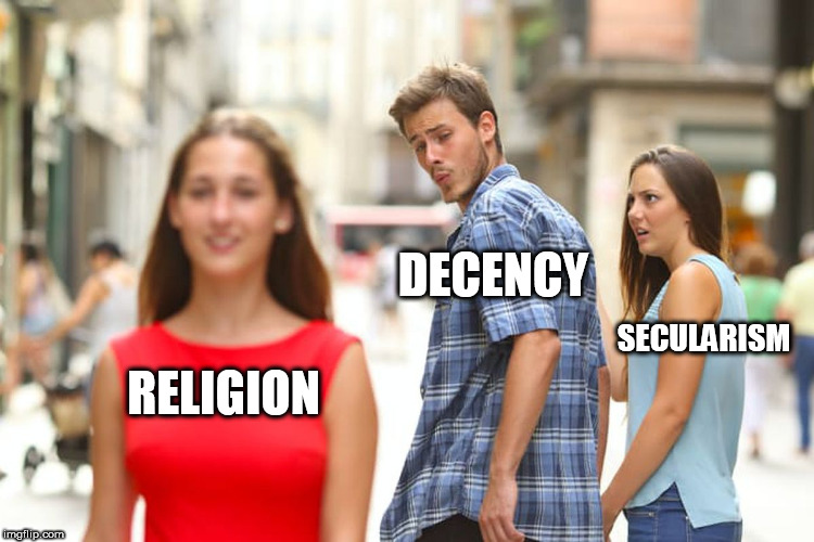 Distracted Boyfriend | DECENCY; SECULARISM; RELIGION | image tagged in memes,distracted boyfriend,religion,secularism,secularity,decency | made w/ Imgflip meme maker