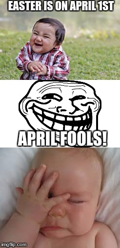 april fools | EASTER IS ON APRIL 1ST; APRIL FOOLS! | image tagged in funny,memes,easter,april fools,troll,faceplam | made w/ Imgflip meme maker