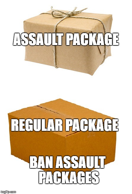 Assault Package | ASSAULT PACKAGE; REGULAR PACKAGE; BAN ASSAULT PACKAGES | image tagged in package | made w/ Imgflip meme maker