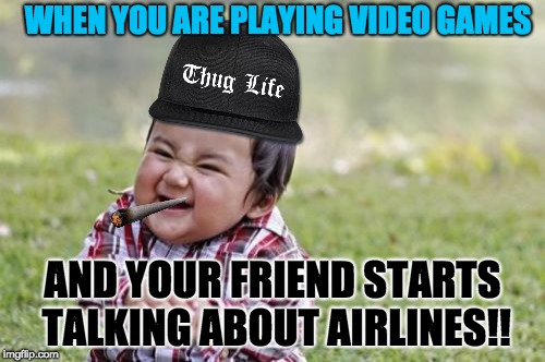 Evil Toddler Meme | WHEN YOU ARE PLAYING VIDEO GAMES; AND YOUR FRIEND STARTS TALKING ABOUT AIRLINES!! | image tagged in memes,evil toddler | made w/ Imgflip meme maker