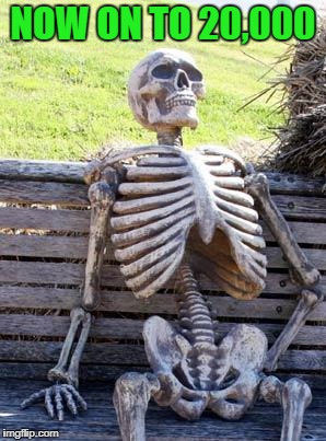 Waiting Skeleton Meme | NOW ON TO 20,000 | image tagged in memes,waiting skeleton | made w/ Imgflip meme maker