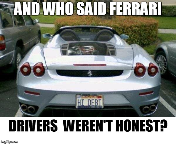 CAR SHOPPING 2.0 | AND WHO SAID FERRARI; DRIVERS  WEREN'T HONEST? | image tagged in funny,cars | made w/ Imgflip meme maker