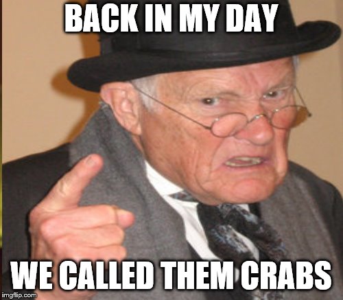 BACK IN MY DAY WE CALLED THEM CRABS | made w/ Imgflip meme maker