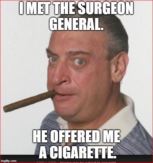 I MET THE SURGEON GENERAL. HE OFFERED ME A CIGARETTE. | made w/ Imgflip meme maker