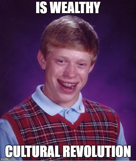Bad Luck Brian Meme | IS WEALTHY; CULTURAL REVOLUTION | image tagged in memes,bad luck brian | made w/ Imgflip meme maker