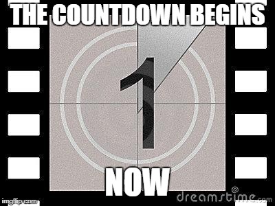 countdown | THE COUNTDOWN BEGINS; NOW | image tagged in countdown | made w/ Imgflip meme maker