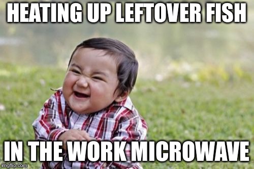 Evil Toddler Meme | HEATING UP LEFTOVER FISH; IN THE WORK MICROWAVE | image tagged in memes,evil toddler | made w/ Imgflip meme maker
