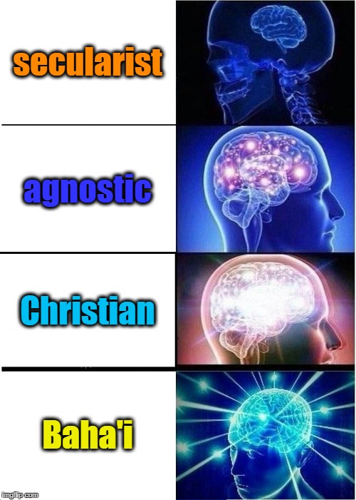 Expanding Brain Meme | secularist agnostic Christian Baha'i | image tagged in memes,expanding brain | made w/ Imgflip meme maker