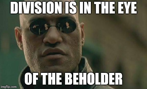 Matrix Morpheus Meme | DIVISION IS IN THE EYE; OF THE BEHOLDER | image tagged in memes,matrix morpheus | made w/ Imgflip meme maker