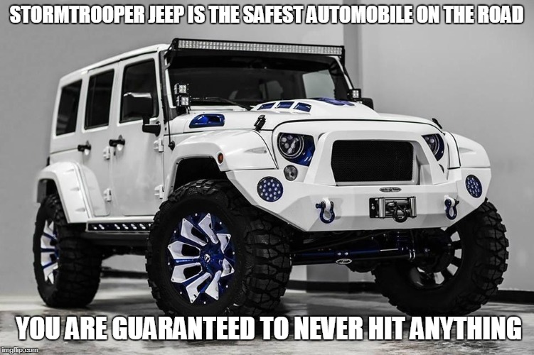  STORMTROOPER JEEP IS THE SAFEST AUTOMOBILE ON THE ROAD; YOU ARE GUARANTEED TO NEVER HIT ANYTHING | image tagged in star wars,jeep,stormtrooper | made w/ Imgflip meme maker