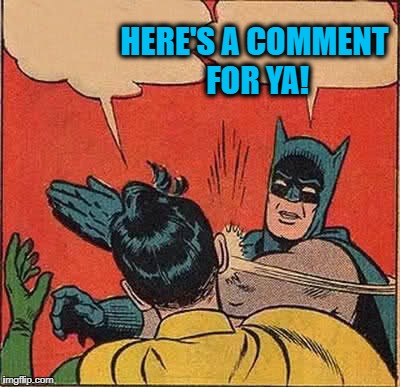 Batman Slapping Robin Meme | HERE'S A COMMENT FOR YA! | image tagged in memes,batman slapping robin | made w/ Imgflip meme maker