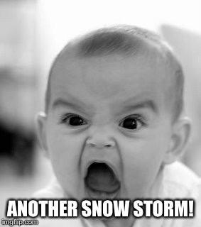 Angry Baby | ANOTHER SNOW STORM! | image tagged in memes,angry baby | made w/ Imgflip meme maker