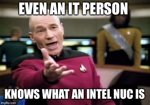 Picard Wtf Meme | EVEN AN IT PERSON KNOWS WHAT AN INTEL NUC IS | image tagged in memes,picard wtf | made w/ Imgflip meme maker