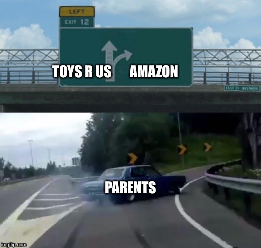 Left Exit 12 Off Ramp Meme | TOYS R US AMAZON PARENTS | image tagged in memes,left exit 12 off ramp | made w/ Imgflip meme maker
