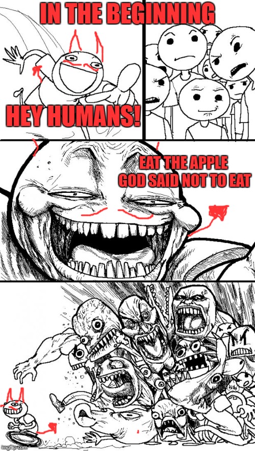 Hey Internet Meme | IN THE BEGINNING; HEY HUMANS! EAT THE APPLE GOD SAID NOT TO EAT | image tagged in memes,hey internet | made w/ Imgflip meme maker