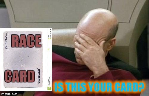Equality anyone? | RACE; CARD; IS THIS YOUR CARD? | image tagged in memes,captain picard facepalm | made w/ Imgflip meme maker