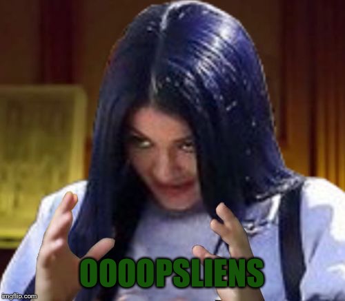 Kylie Aliens | OOOOPSLIENS | image tagged in kylie aliens | made w/ Imgflip meme maker