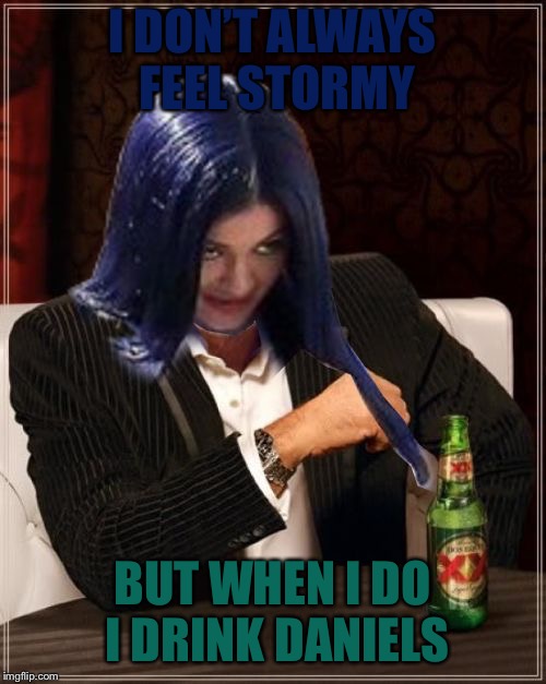 Kylie Most Interesting | I DON’T ALWAYS FEEL STORMY BUT WHEN I DO I DRINK DANIELS | image tagged in kylie most interesting | made w/ Imgflip meme maker