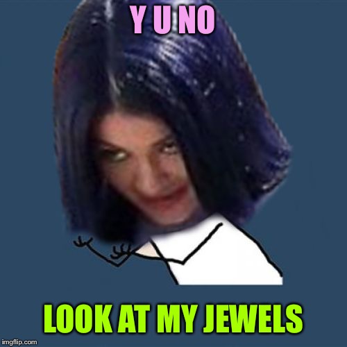 Kylie Y U No | Y U NO LOOK AT MY JEWELS | image tagged in kylie y u no | made w/ Imgflip meme maker