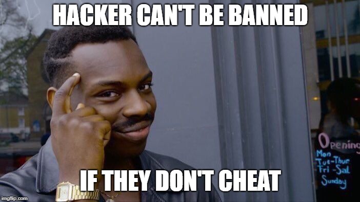 Roll Safe Think About It | HACKER CAN'T BE BANNED; IF THEY DON'T CHEAT | image tagged in memes,roll safe think about it | made w/ Imgflip meme maker