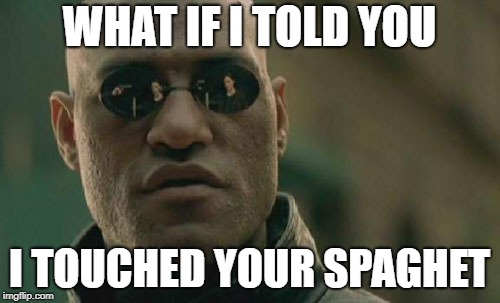 Matrix Morpheus | WHAT IF I TOLD YOU; I TOUCHED YOUR SPAGHET | image tagged in memes,matrix morpheus | made w/ Imgflip meme maker