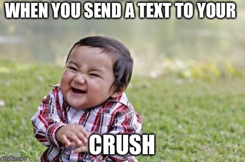 Evil Toddler Meme | WHEN YOU SEND A TEXT TO YOUR; CRUSH | image tagged in memes,evil toddler | made w/ Imgflip meme maker
