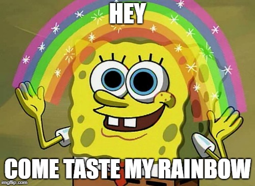 Imagination Spongebob Meme | HEY; COME TASTE MY RAINBOW | image tagged in memes,imagination spongebob | made w/ Imgflip meme maker
