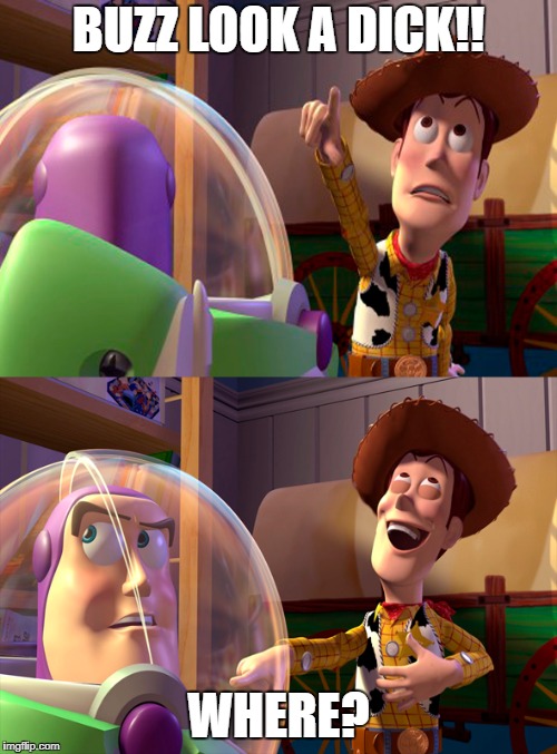 Funny Toy Story 2 | BUZZ LOOK A DICK!! WHERE? | image tagged in dick,funny meme | made w/ Imgflip meme maker
