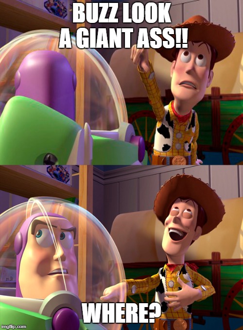 Funny Toy Story | BUZZ LOOK A GIANT ASS!! WHERE? | image tagged in funny meme,toy story,dick | made w/ Imgflip meme maker