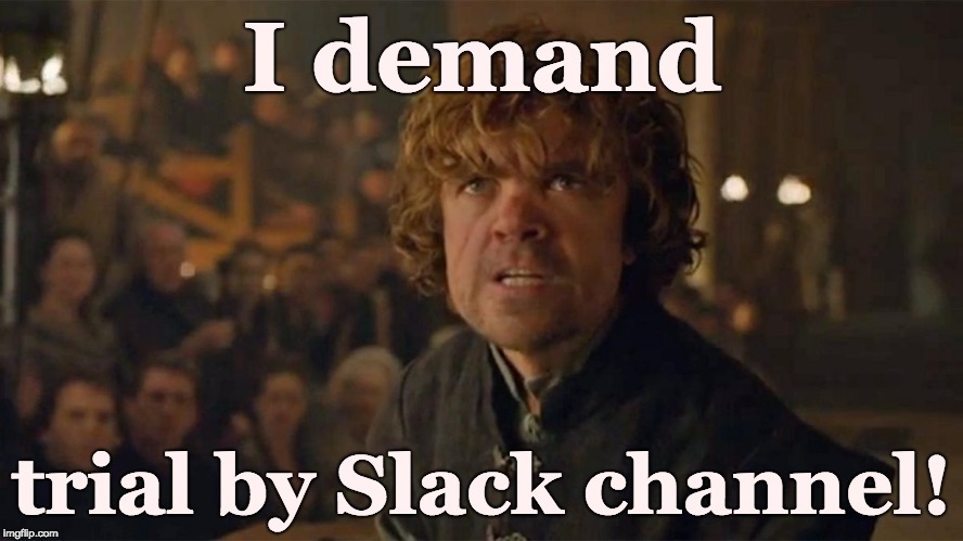 I Demand Trial By Combat | I demand; trial by Slack channel! | image tagged in i demand trial by combat | made w/ Imgflip meme maker