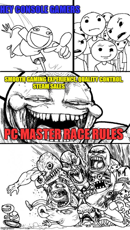 Hey Internet Meme | HEY CONSOLE GAMERS; SMOOTH GAMING EXPERIENCE, QUALITY CONTROL, STEAM SALES; PC MASTER RACE RULES | image tagged in memes,hey internet | made w/ Imgflip meme maker