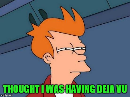 Futurama Fry Meme | THOUGHT I WAS HAVING DEJA VU | image tagged in memes,futurama fry | made w/ Imgflip meme maker