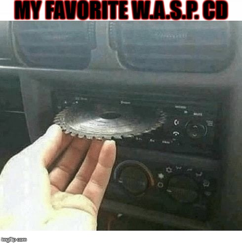 WASP | MY FAVORITE W.A.S.P. CD | image tagged in rock,music | made w/ Imgflip meme maker