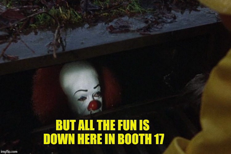 BUT ALL THE FUN IS DOWN HERE IN BOOTH 17 | made w/ Imgflip meme maker