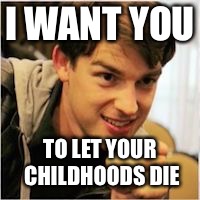 mat pat wants you | I WANT YOU; TO LET YOUR CHILDHOODS DIE | image tagged in mat pat wants you | made w/ Imgflip meme maker