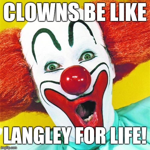 Stop Clowning! | CLOWNS BE LIKE; LANGLEY FOR LIFE! | image tagged in social media,meme war,drain the swamp,make it rain,clown,secret service | made w/ Imgflip meme maker