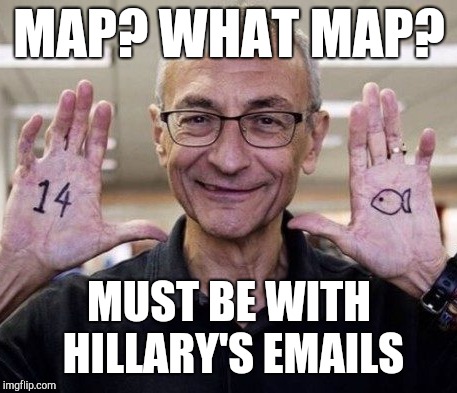 Something's fishy!!! | MAP? WHAT MAP? MUST BE WITH HILLARY'S EMAILS | image tagged in john podesta,pizzagate,wikileaks,political meme,meme war,drain the swamp | made w/ Imgflip meme maker