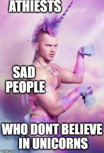 Unicorn | ATHIESTS WHO DONT BELIEVE IN UNICORNS SAD PEOPLE | image tagged in unicorn | made w/ Imgflip meme maker