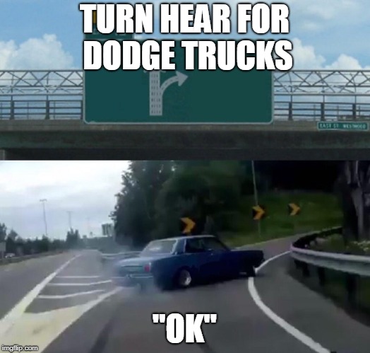 Left Exit 12 Off Ramp Meme | TURN HEAR FOR DODGE TRUCKS; "OK" | image tagged in memes,left exit 12 off ramp | made w/ Imgflip meme maker