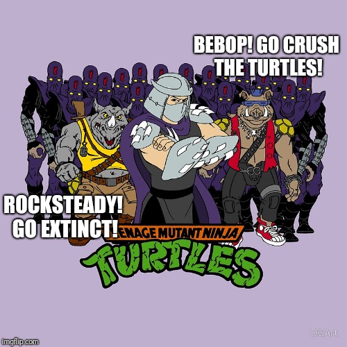 BEBOP! GO CRUSH THE TURTLES! ROCKSTEADY! GO EXTINCT! | image tagged in teenage mutant ninja turtles,rhino,extinction | made w/ Imgflip meme maker