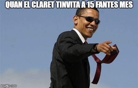 Cool Obama | QUAN EL CLARET TINVITA A 15 FANTES MES | image tagged in memes,cool obama | made w/ Imgflip meme maker