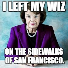 I LEFT MY WIZ; ON THE SIDEWALKS OF SAN FRANCISCO. | image tagged in the whizzer | made w/ Imgflip meme maker