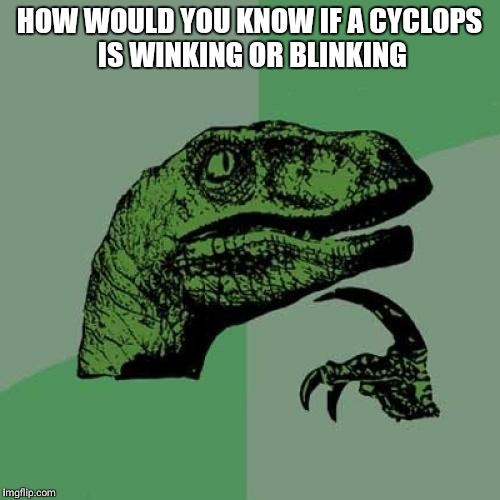 Philosoraptor Meme | HOW WOULD YOU KNOW IF A CYCLOPS IS WINKING OR BLINKING | image tagged in memes,philosoraptor | made w/ Imgflip meme maker